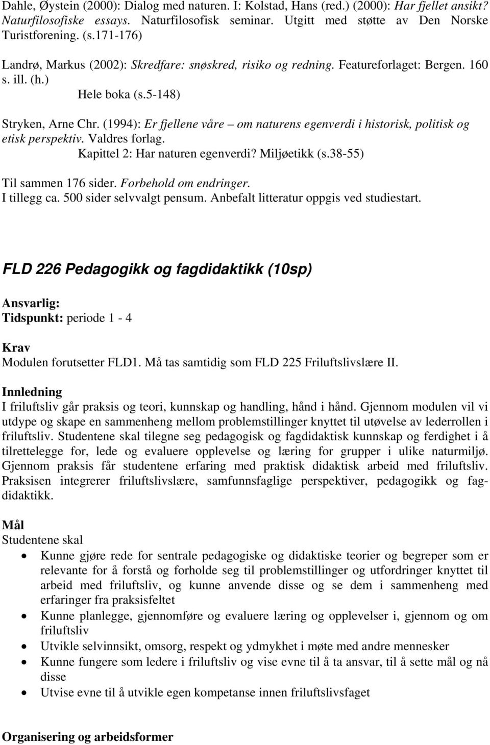 (1994): Er fjellene våre om naturens egenverdi i historisk, politisk og etisk perspektiv. Valdres forlag. Kapittel 2: Har naturen egenverdi? Miljøetikk (s.38-55) Til sammen 176 sider.