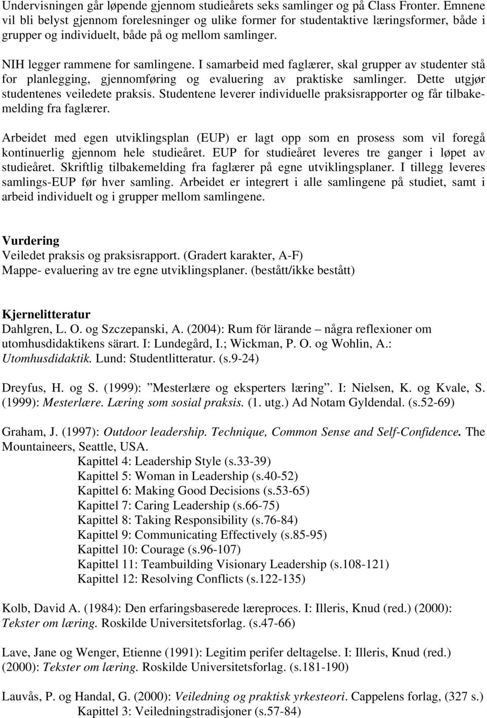 I samarbeid med faglærer, skal grupper av studenter stå for planlegging, gjennomføring og evaluering av praktiske samlinger. Dette utgjør studentenes veiledete praksis.