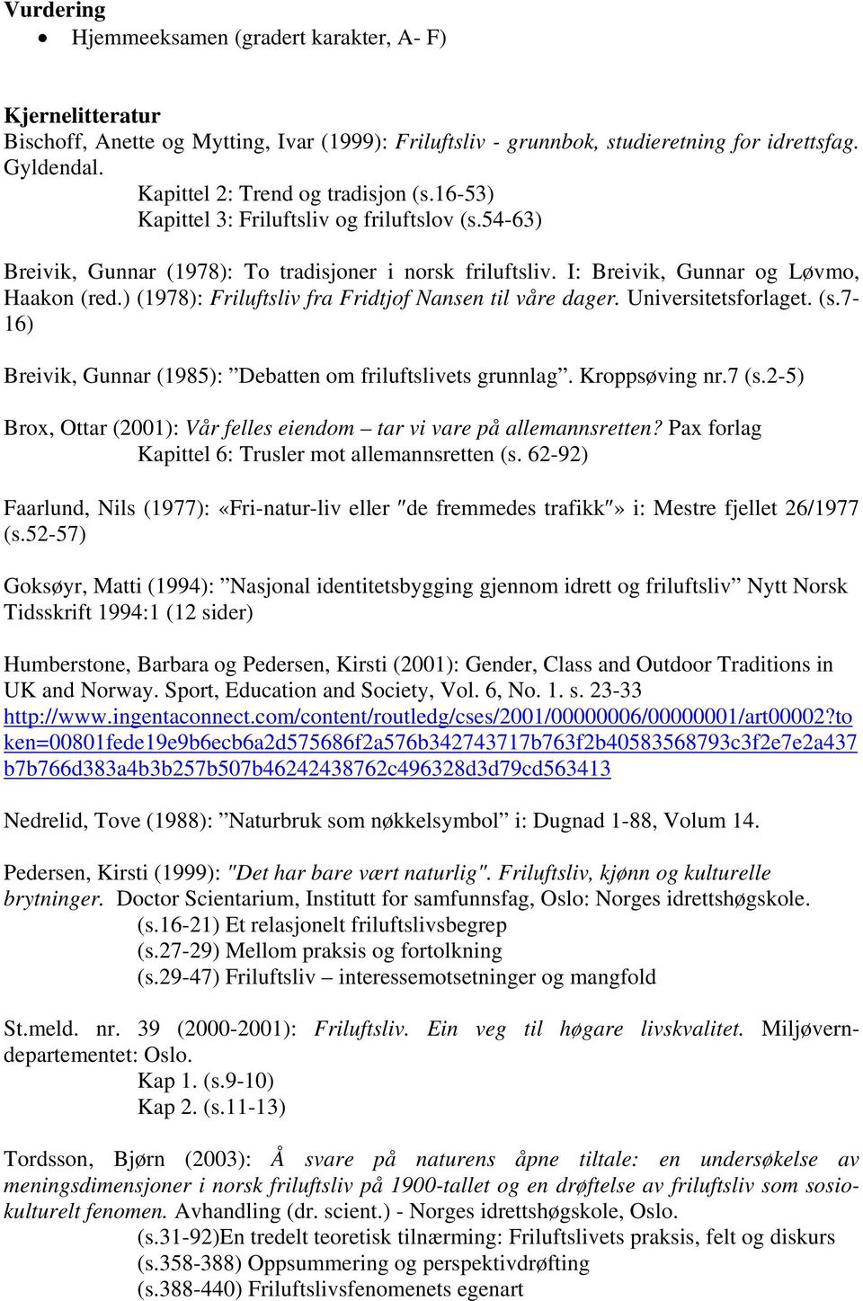 ) (1978): Friluftsliv fra Fridtjof Nansen til våre dager. Universitetsforlaget. (s.7-16) Breivik, Gunnar (1985): Debatten om friluftslivets grunnlag. Kroppsøving nr.7 (s.