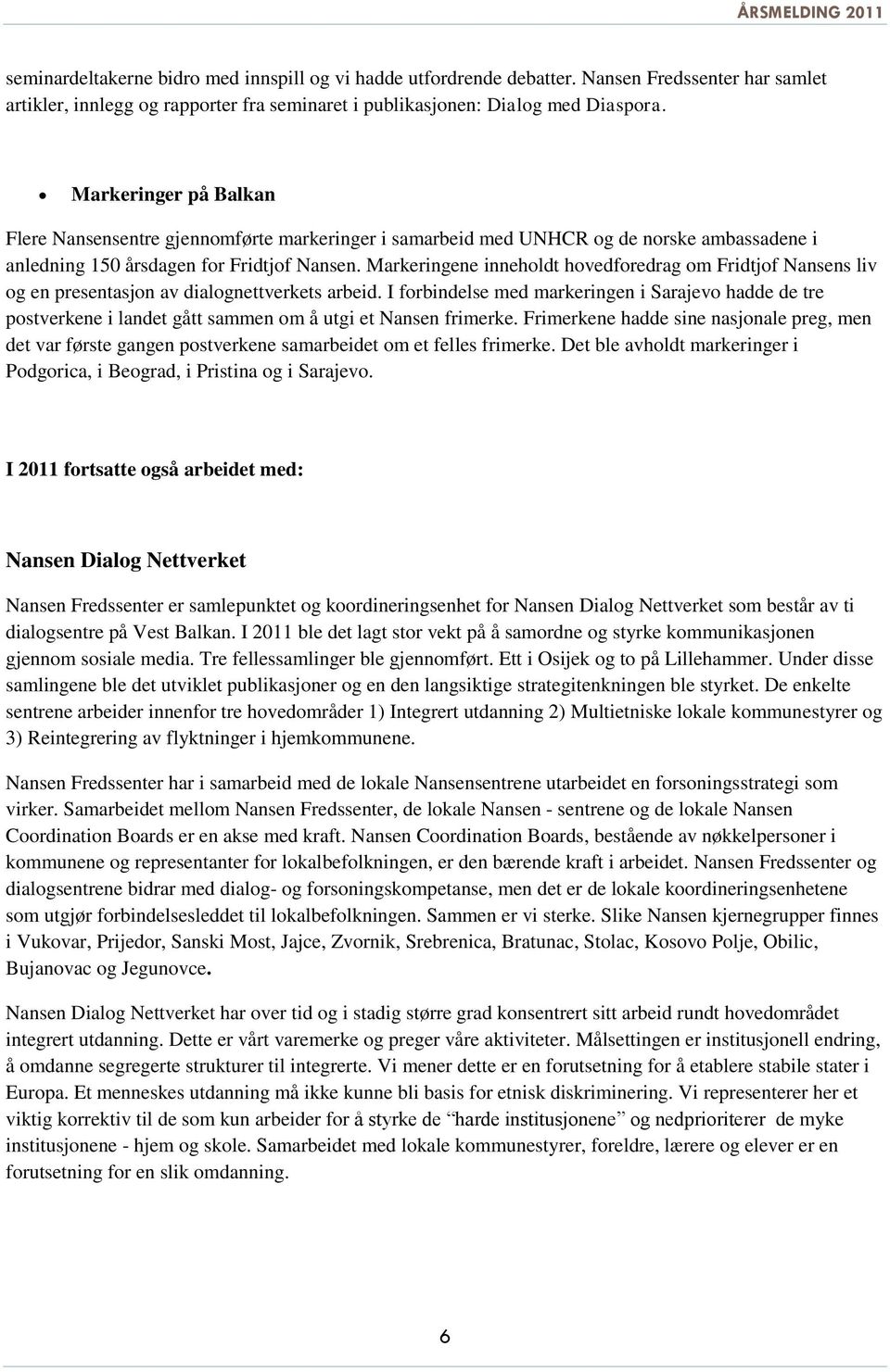 Markeringene inneholdt hovedforedrag om Fridtjof Nansens liv og en presentasjon av dialognettverkets arbeid.