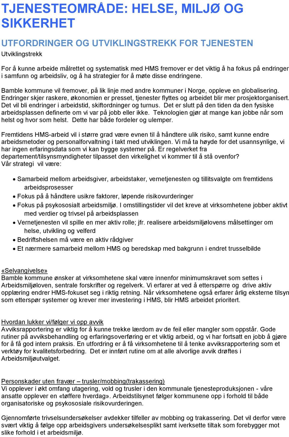 Endringer skjer raskere, økonomien er presset, tjenester flyttes og arbeidet blir mer prosjektorganisert. Det vil bli endringer i arbeidstid, skiftordninger og turnus.