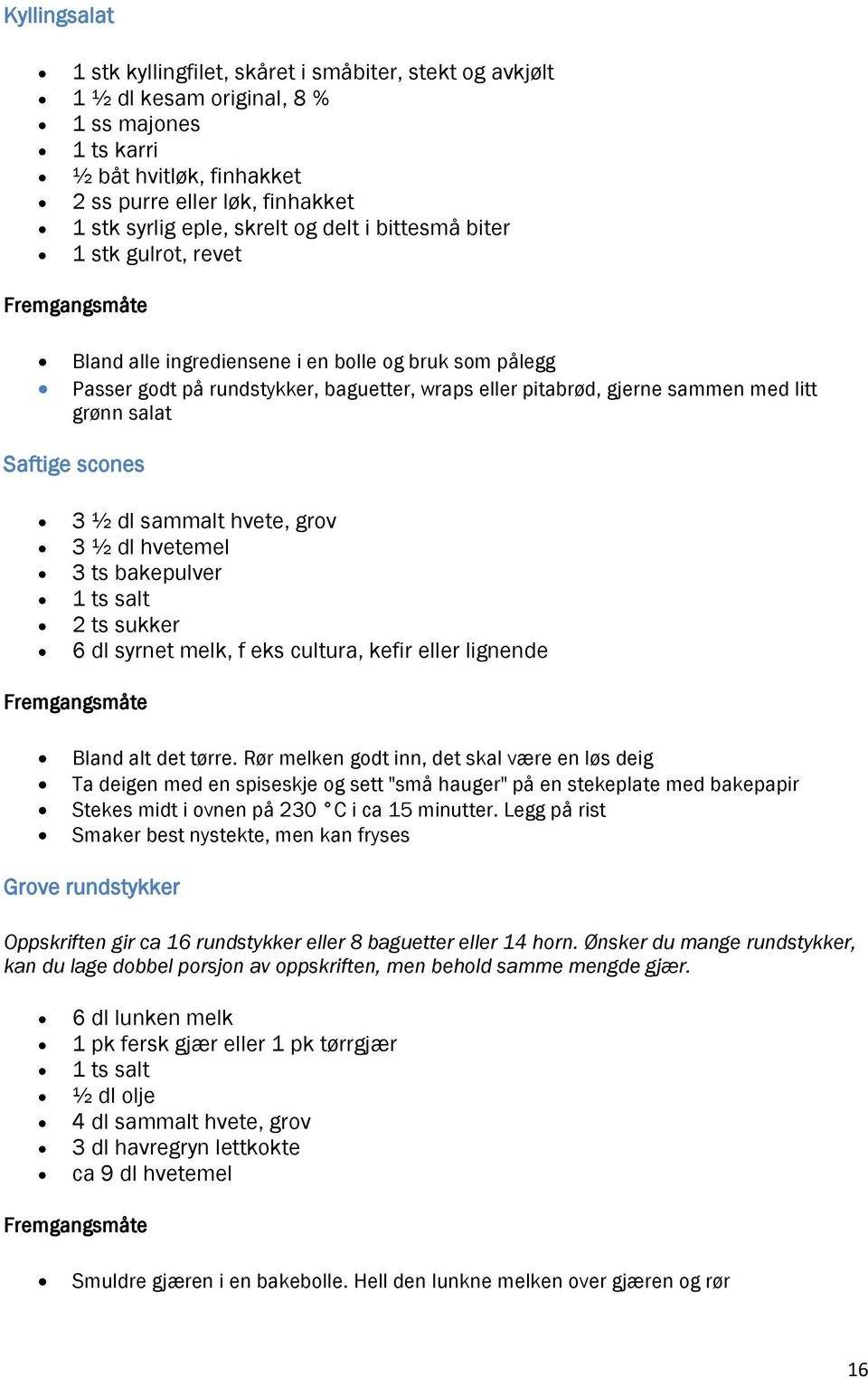 litt grønn salat Saftige scones 3 ½ dl sammalt hvete, grov 3 ½ dl hvetemel 3 ts bakepulver 1 ts salt 2 ts sukker 6 dl syrnet melk, f eks cultura, kefir eller lignende Fremgangsmåte Bland alt det