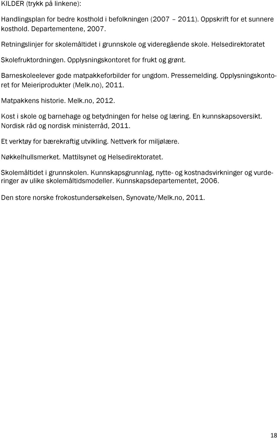 Pressemelding. Opplysningskontoret for Meieriprodukter (Melk.no), 2011. Matpakkens historie. Melk.no, 2012. Kost i skole og barnehage og betydningen for helse og læring. En kunnskapsoversikt.