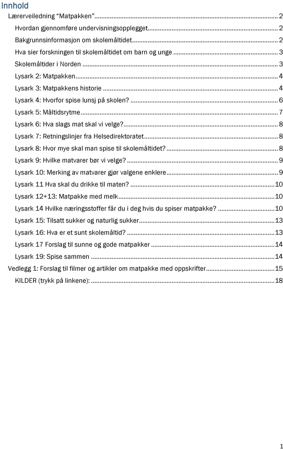 .. 7 Lysark 6: Hva slags mat skal vi velge?... 8 Lysark 7: Retningslinjer fra Helsedirektoratet... 8 Lysark 8: Hvor mye skal man spise til skolemåltidet?... 8 Lysark 9: Hvilke matvarer bør vi velge?