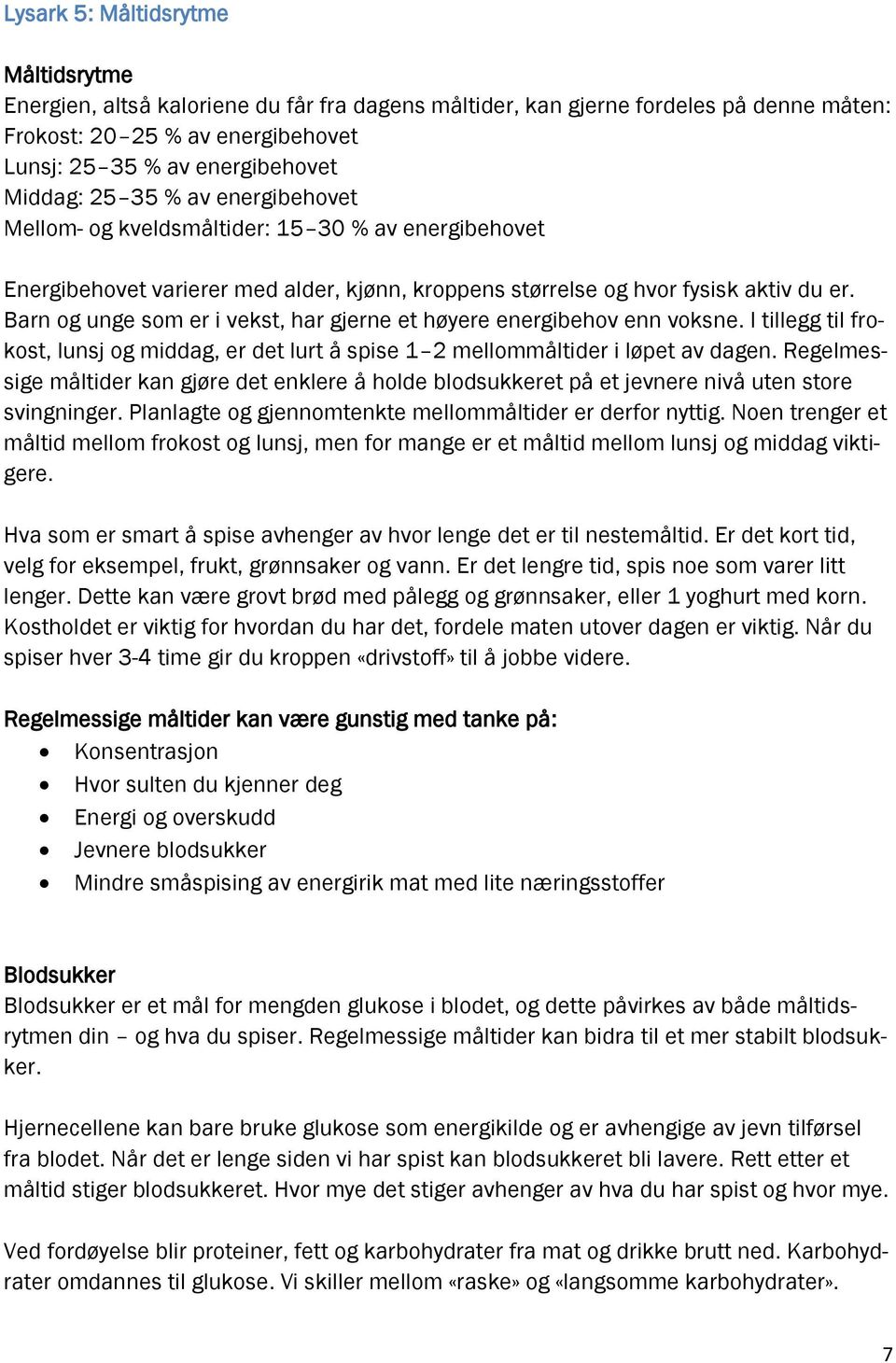 Barn og unge som er i vekst, har gjerne et høyere energibehov enn voksne. I tillegg til frokost, lunsj og middag, er det lurt å spise 1 2 mellommåltider i løpet av dagen.