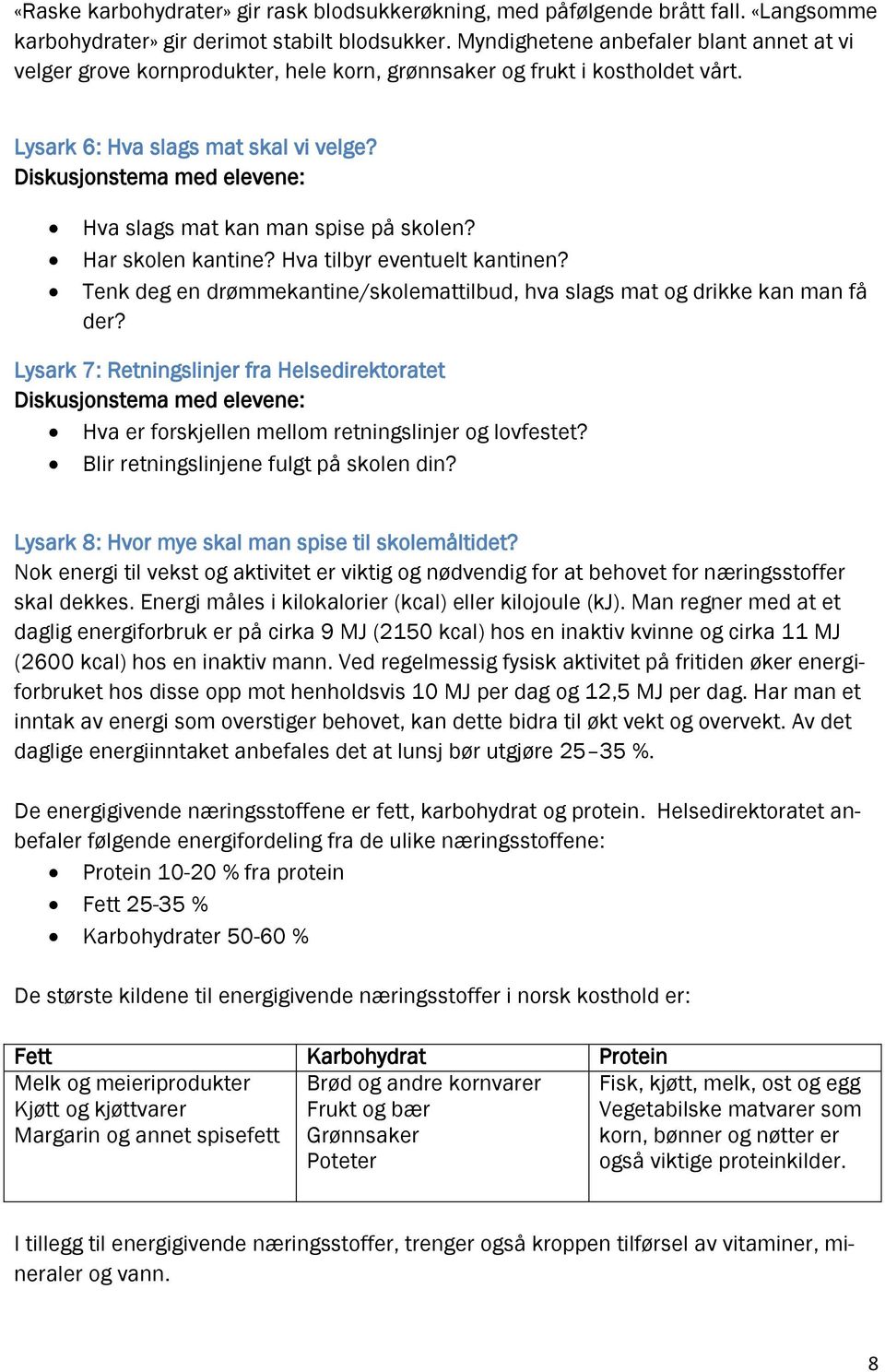 Diskusjonstema med elevene: Hva slags mat kan man spise på skolen? Har skolen kantine? Hva tilbyr eventuelt kantinen? Tenk deg en drømmekantine/skolemattilbud, hva slags mat og drikke kan man få der?