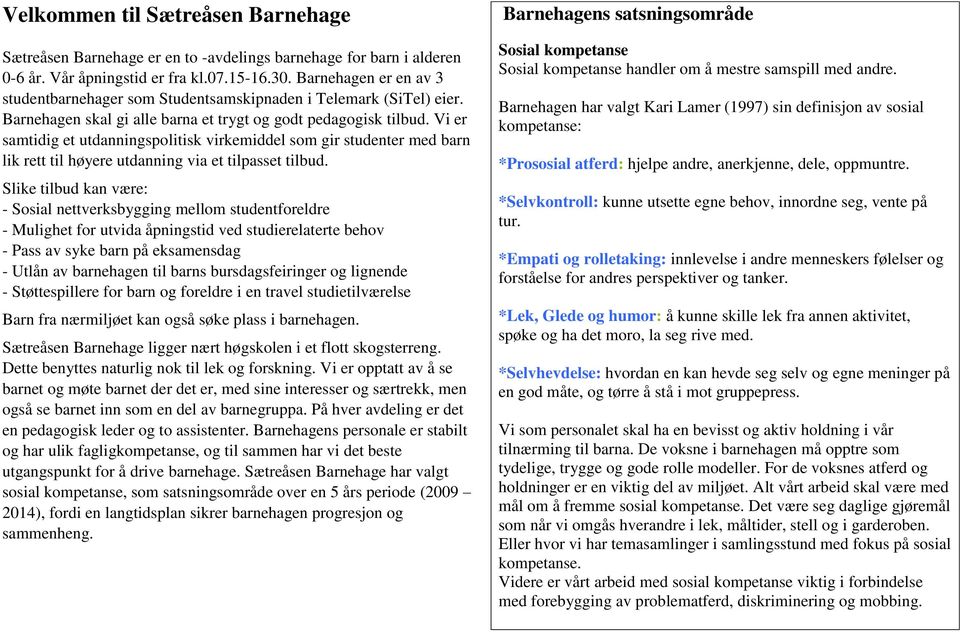 Vi er samtidig et utdanningspolitisk virkemiddel som gir studenter med barn lik rett til høyere utdanning via et tilpasset tilbud.