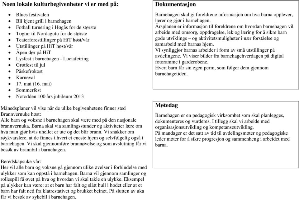 mai) Sommerfest Notodden 100 års jubileum 2013 Månedsplaner vil vise når de ulike begivenhetene finner sted Brannvernuke høst: Alle barn og voksne i barnehagen skal være med på den nasjonale