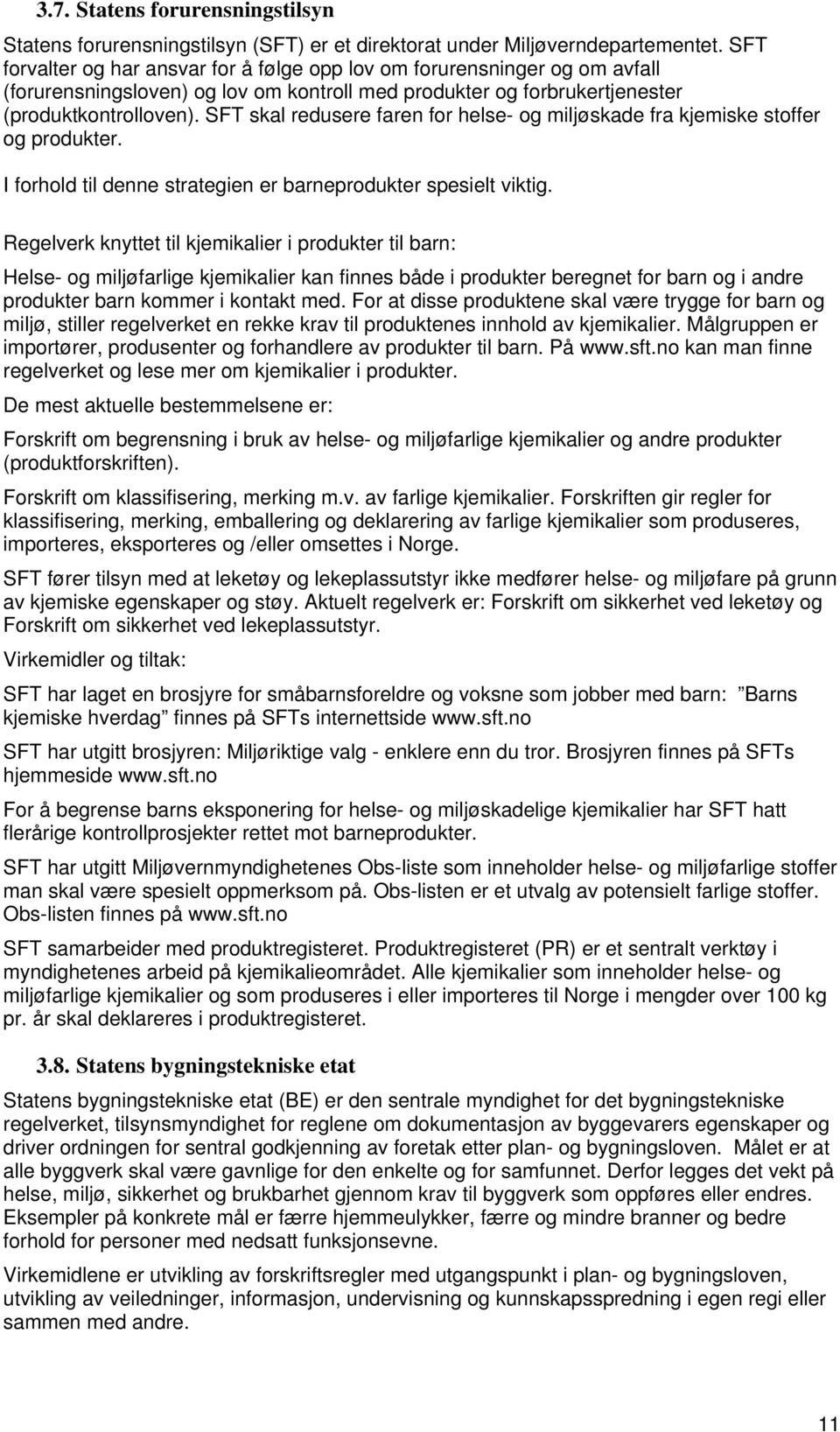 SFT skal redusere faren for helse- og miljøskade fra kjemiske stoffer og produkter. I forhold til denne strategien er barneprodukter spesielt viktig.