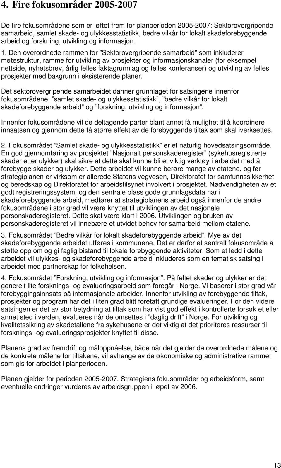 Den overordnede rammen for Sektorovergripende samarbeid som inkluderer møtestruktur, ramme for utvikling av prosjekter og informasjonskanaler (for eksempel nettside, nyhetsbrev, årlig felles