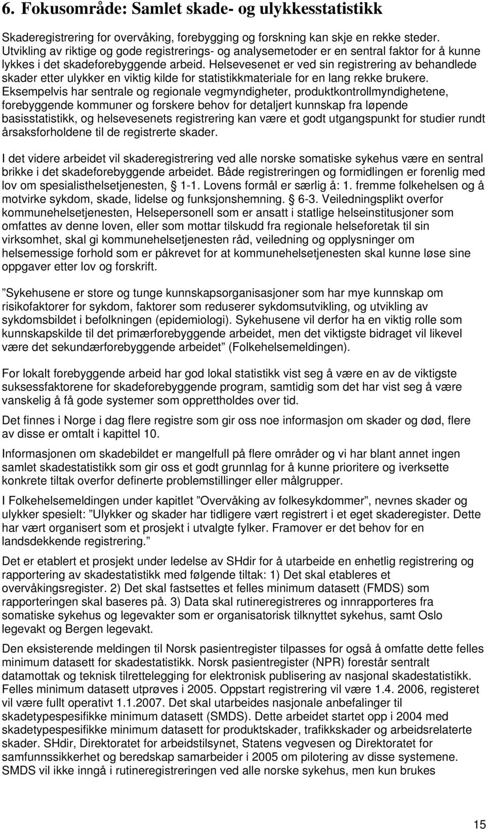 Helsevesenet er ved sin registrering av behandlede skader etter ulykker en viktig kilde for statistikkmateriale for en lang rekke brukere.