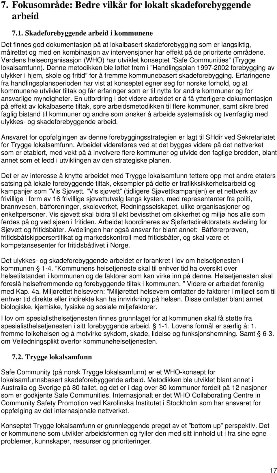 områdene. Verdens helseorganisasjon (WHO) har utviklet konseptet Safe Communities (Trygge lokalsamfunn).