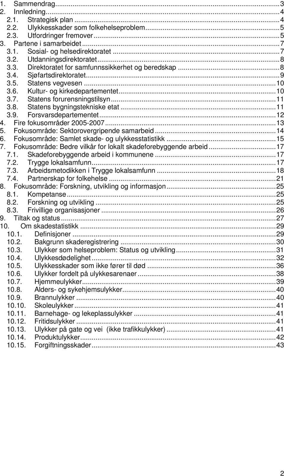 ..11 3.8. Statens bygningstekniske etat...11 3.9. Forsvarsdepartementet...12 4. Fire fokusområder 2005-2007...13 5. Fokusområde: Sektorovergripende samarbeid...14 6.