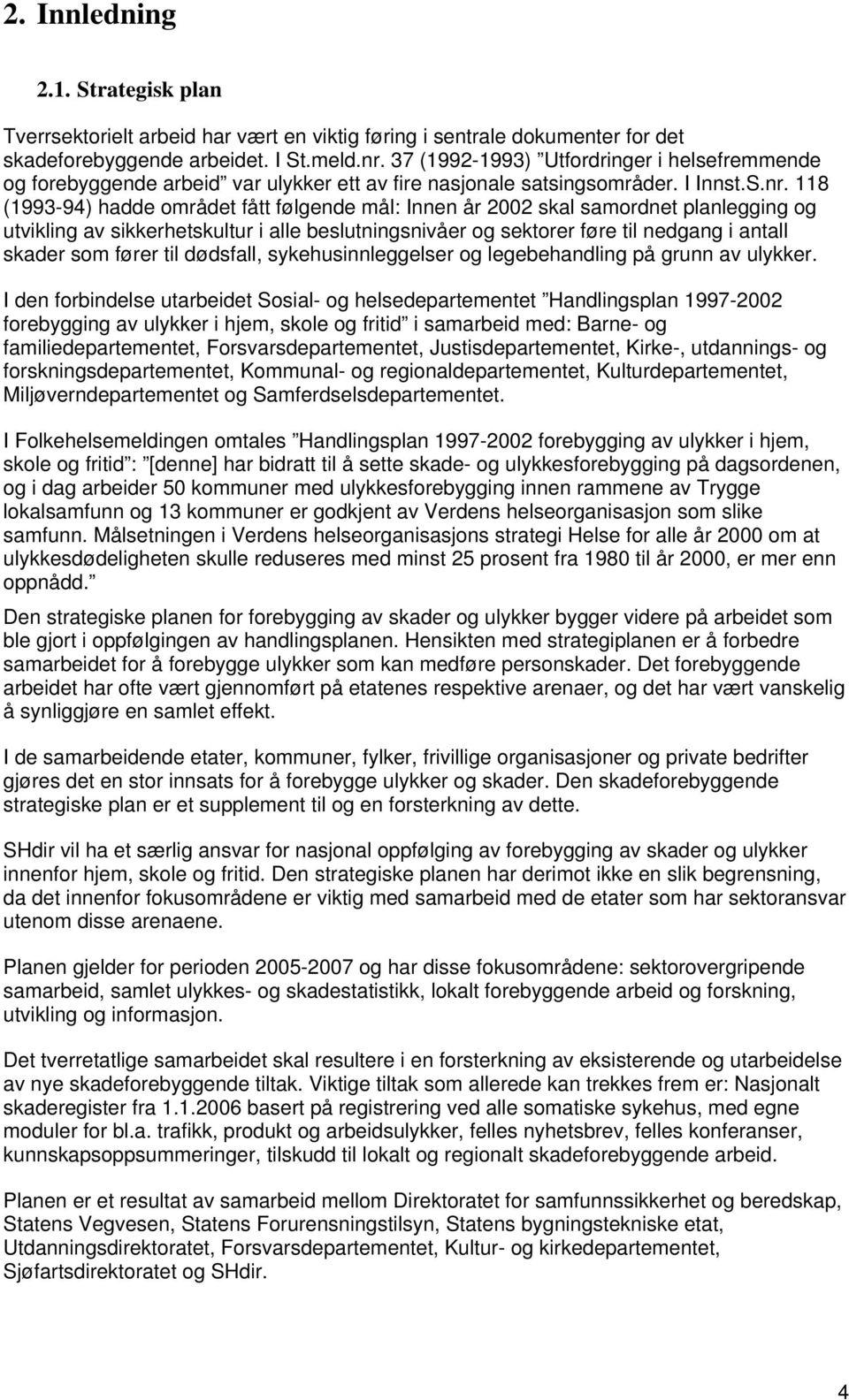 118 (1993-94) hadde området fått følgende mål: Innen år 2002 skal samordnet planlegging og utvikling av sikkerhetskultur i alle beslutningsnivåer og sektorer føre til nedgang i antall skader som