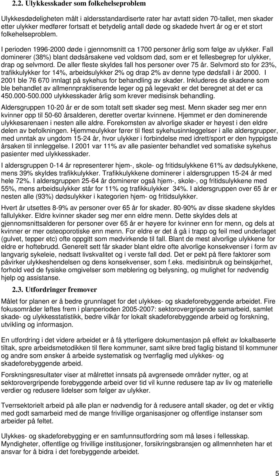 Fall dominerer (38%) blant dødsårsakene ved voldsom død, som er et fellesbegrep for ulykker, drap og selvmord. De aller fleste skyldes fall hos personer over 75 år.