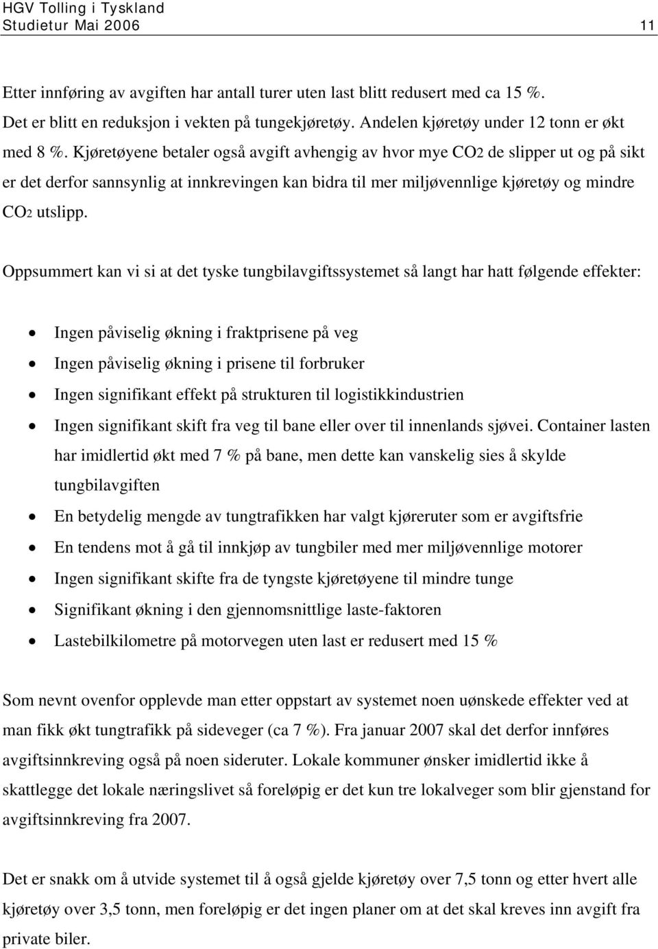 Kjøretøyene betaler også avgift avhengig av hvor mye CO2 de slipper ut og på sikt er det derfor sannsynlig at innkrevingen kan bidra til mer miljøvennlige kjøretøy og mindre CO2 utslipp.