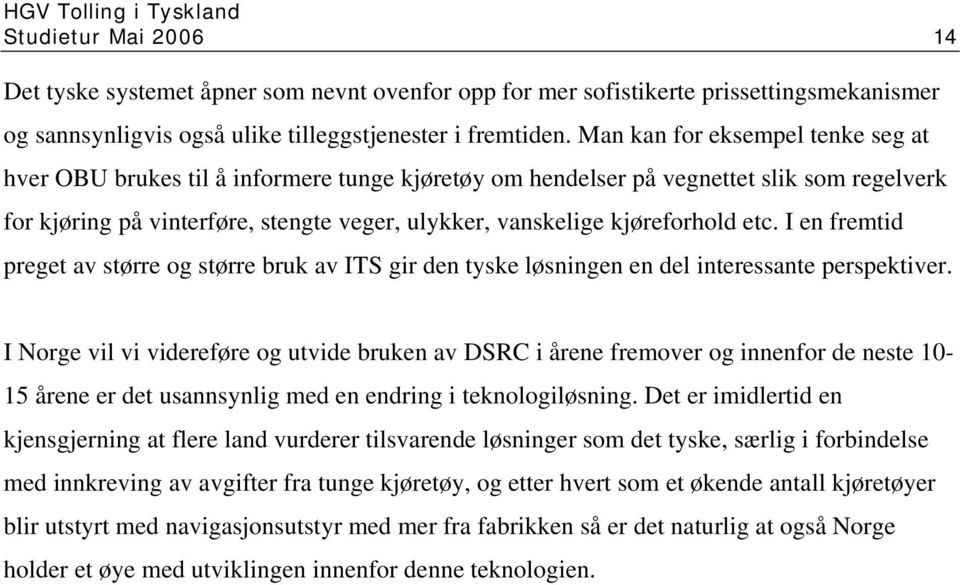 kjøreforhold etc. I en fremtid preget av større og større bruk av ITS gir den tyske løsningen en del interessante perspektiver.