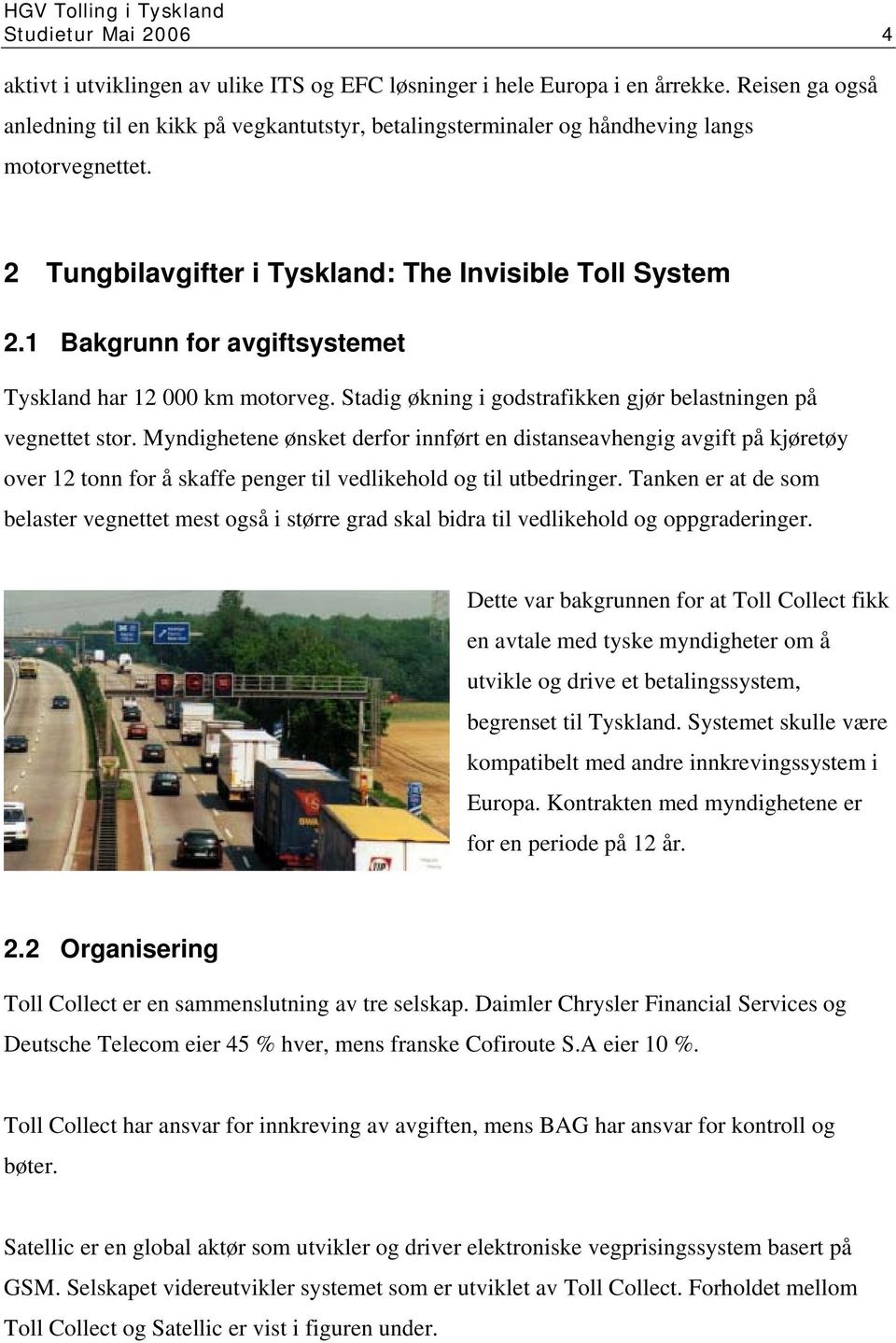 1 Bakgrunn for avgiftsystemet Tyskland har 12 000 km motorveg. Stadig økning i godstrafikken gjør belastningen på vegnettet stor.