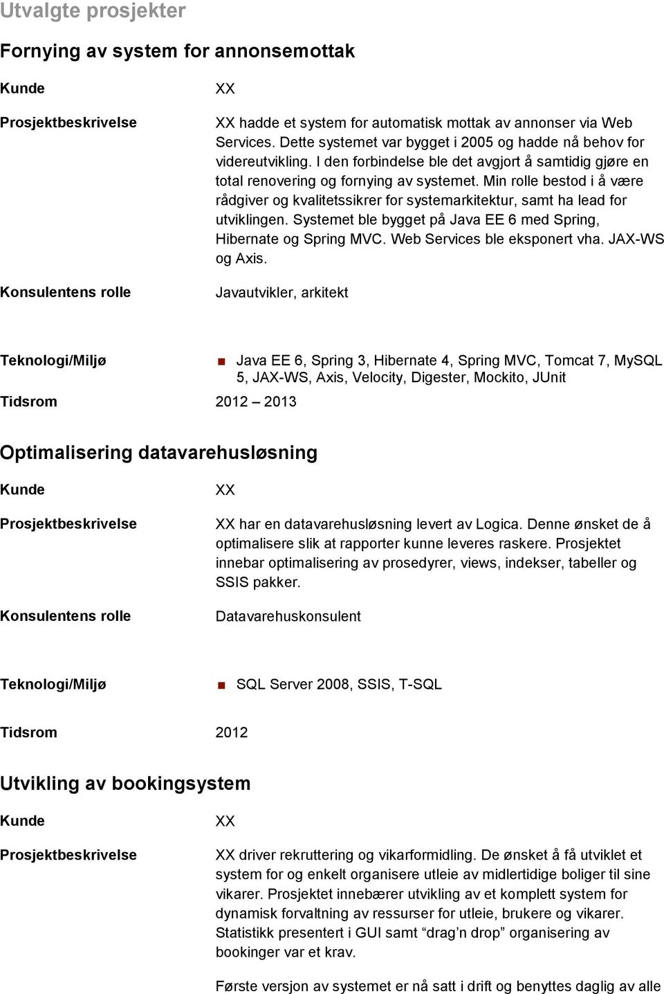 Min rolle bestod i å være rådgiver og kvalitetssikrer for systemarkitektur, samt ha lead for utviklingen. Systemet ble bygget på Java EE 6 med Spring, Hibernate og Spring MVC.