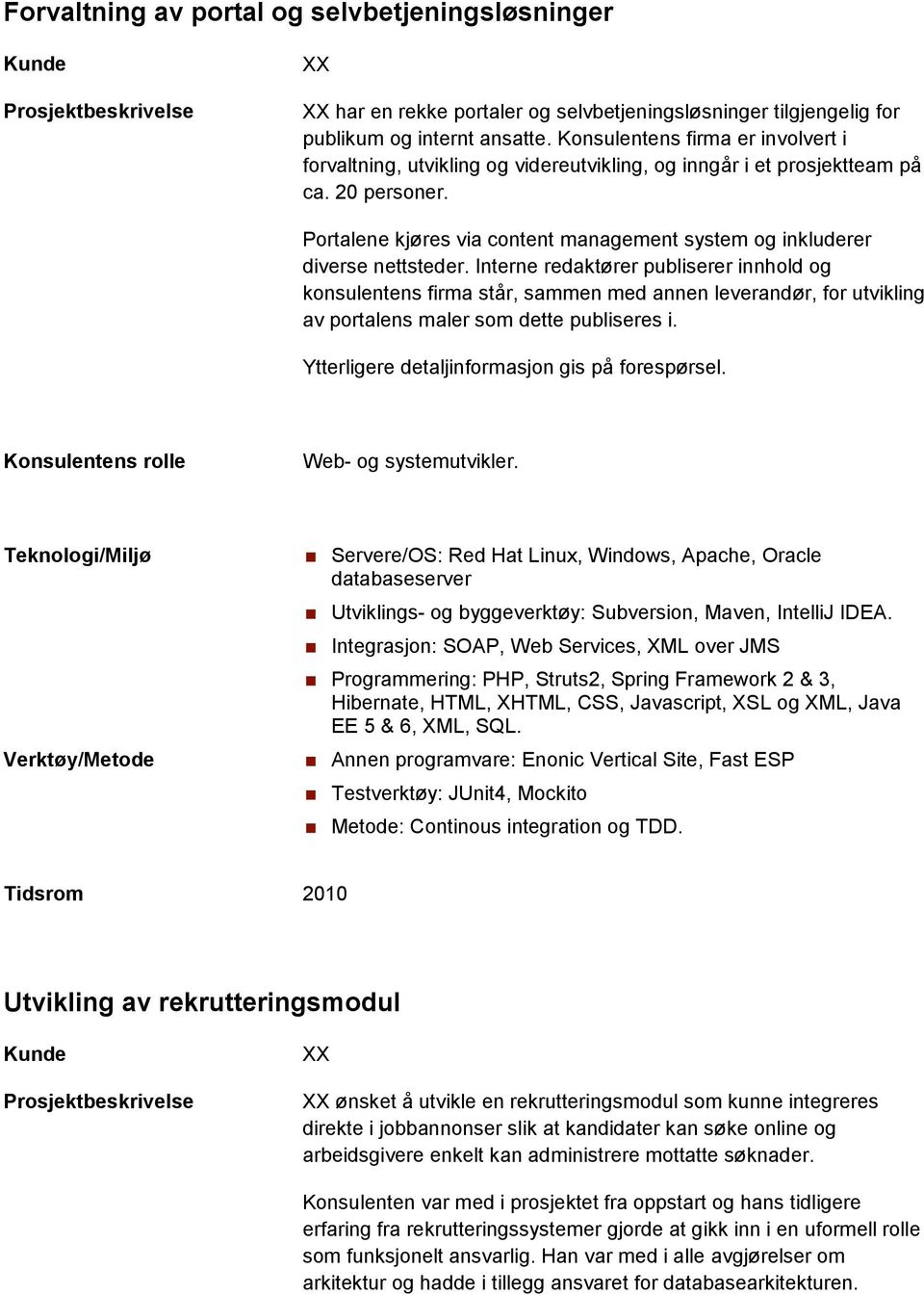 Portalene kjøres via content management system og inkluderer diverse nettsteder.