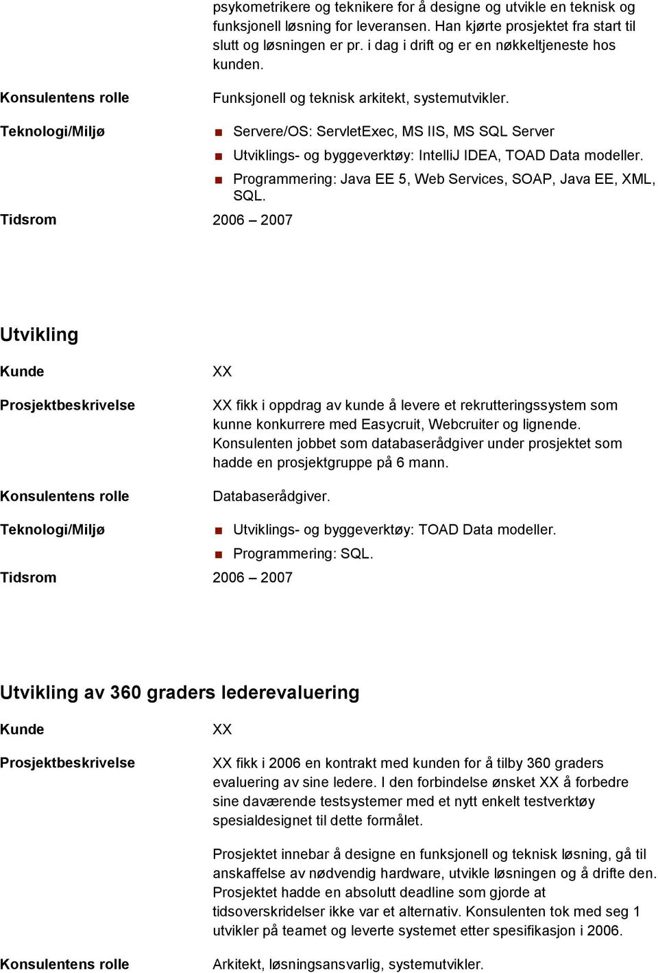 Tidsrom 2006 2007 Servere/OS: ServletExec, MS IIS, MS SQL Server Utviklings- og byggeverktøy: IntelliJ IDEA, TOAD Data modeller. Programmering: Java EE 5, Web Services, SOAP, Java EE, XML, SQL.