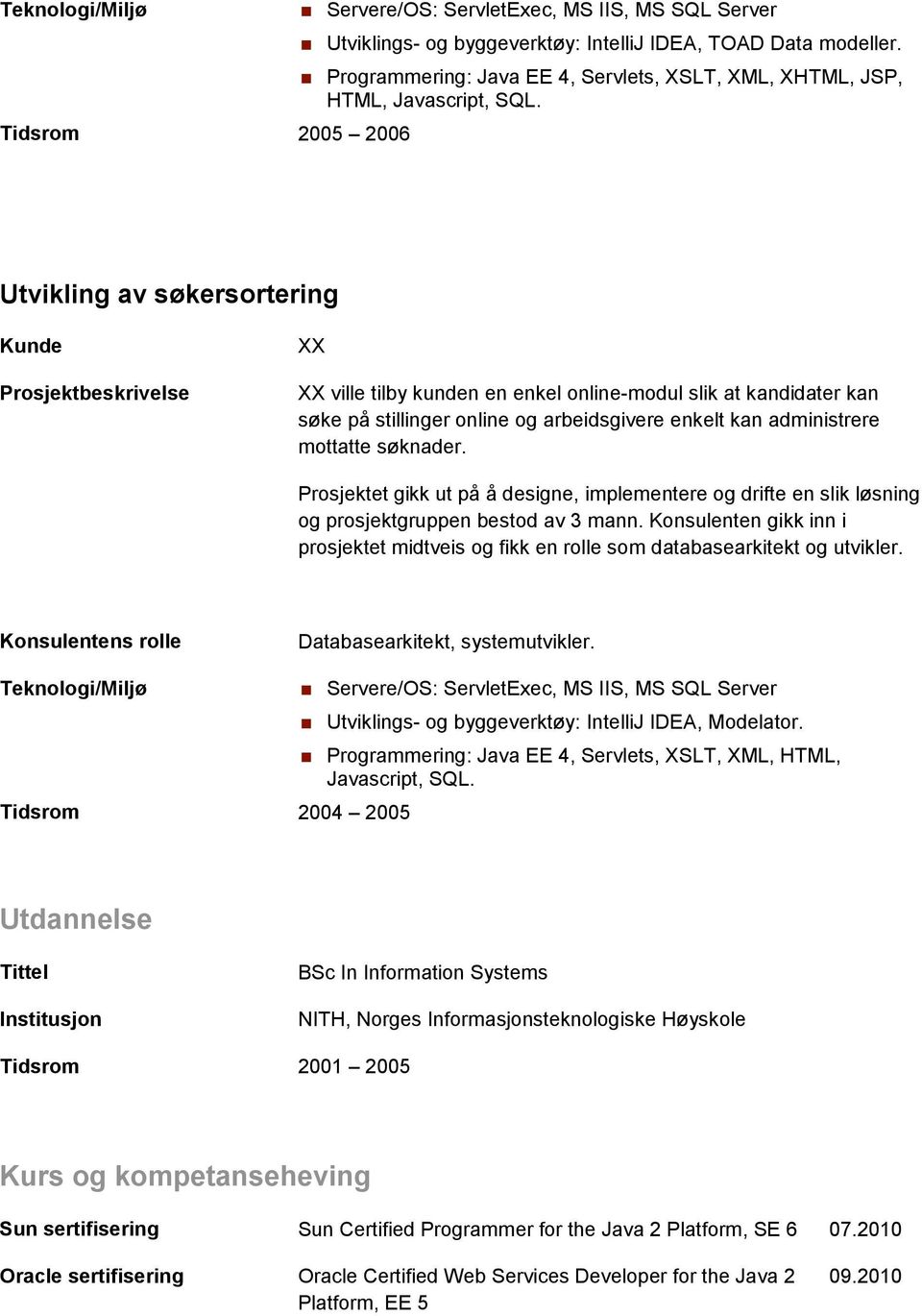 Utvikling av søkersortering ville tilby kunden en enkel online-modul slik at kandidater kan søke på stillinger online og arbeidsgivere enkelt kan administrere mottatte søknader.