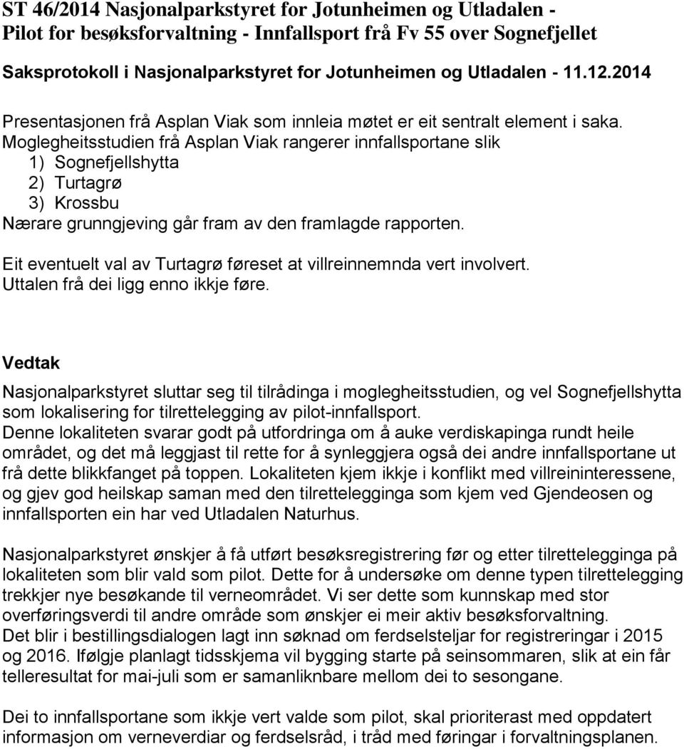 Eit eventuelt val av Turtagrø føreset at villreinnemnda vert involvert. Uttalen frå dei ligg enno ikkje føre.