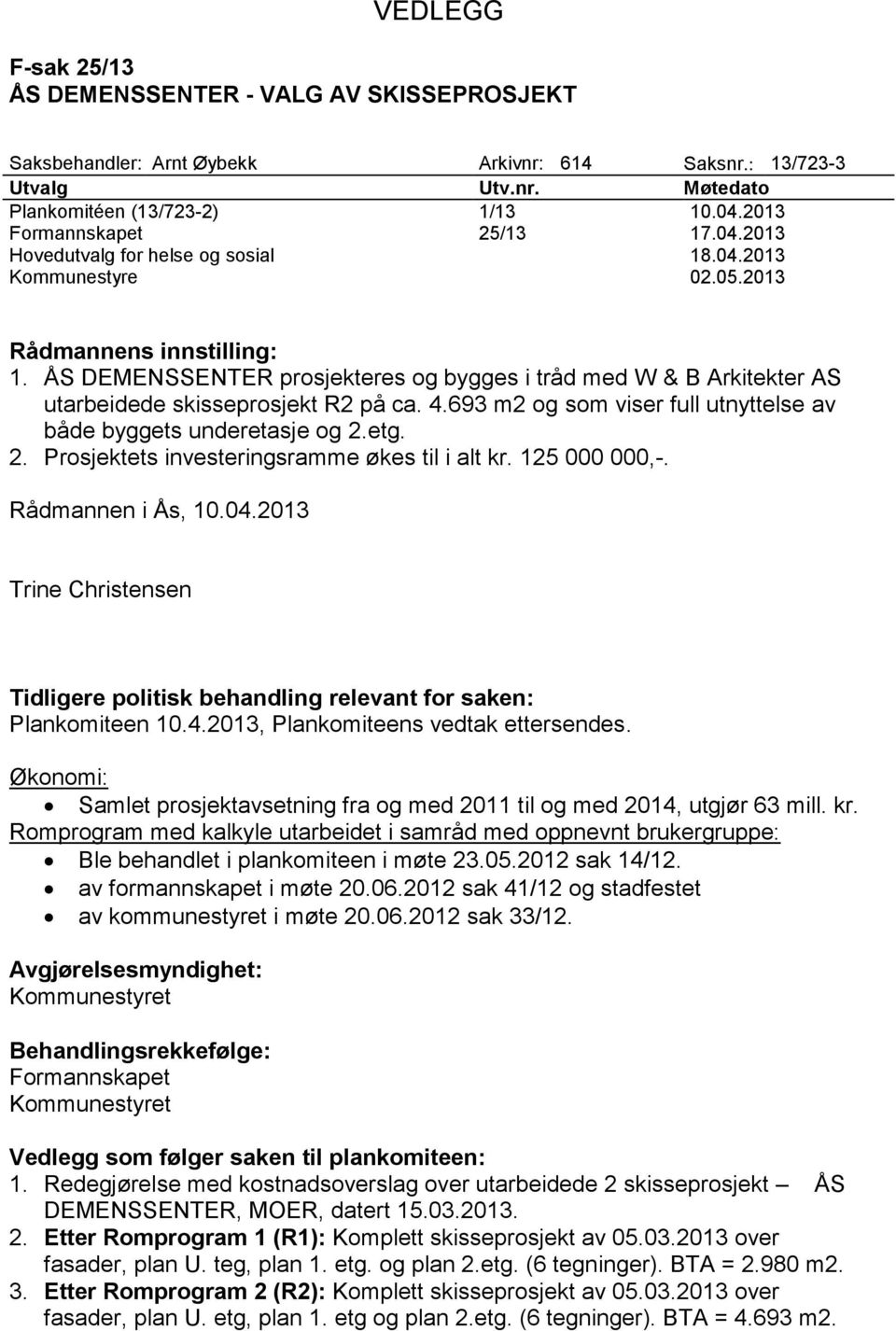 ÅS DEMENSSENTER prosjekteres og bygges i tråd med W & B Arkitekter AS utarbeidede skisseprosjekt R2 på ca. 4.693 m2 og som viser full utnyttelse av både byggets underetasje og 2.