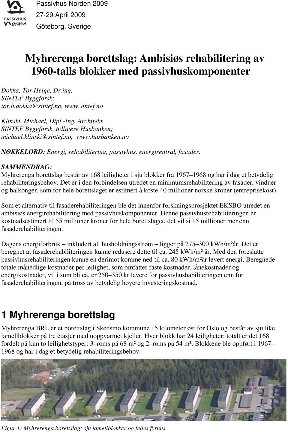 SAMMENDRAG: Myhrerenga borettslag består av 168 leiligheter i sju blokker fra 1967 1968 og har i dag et betydelig rehabiliteringsbehov.