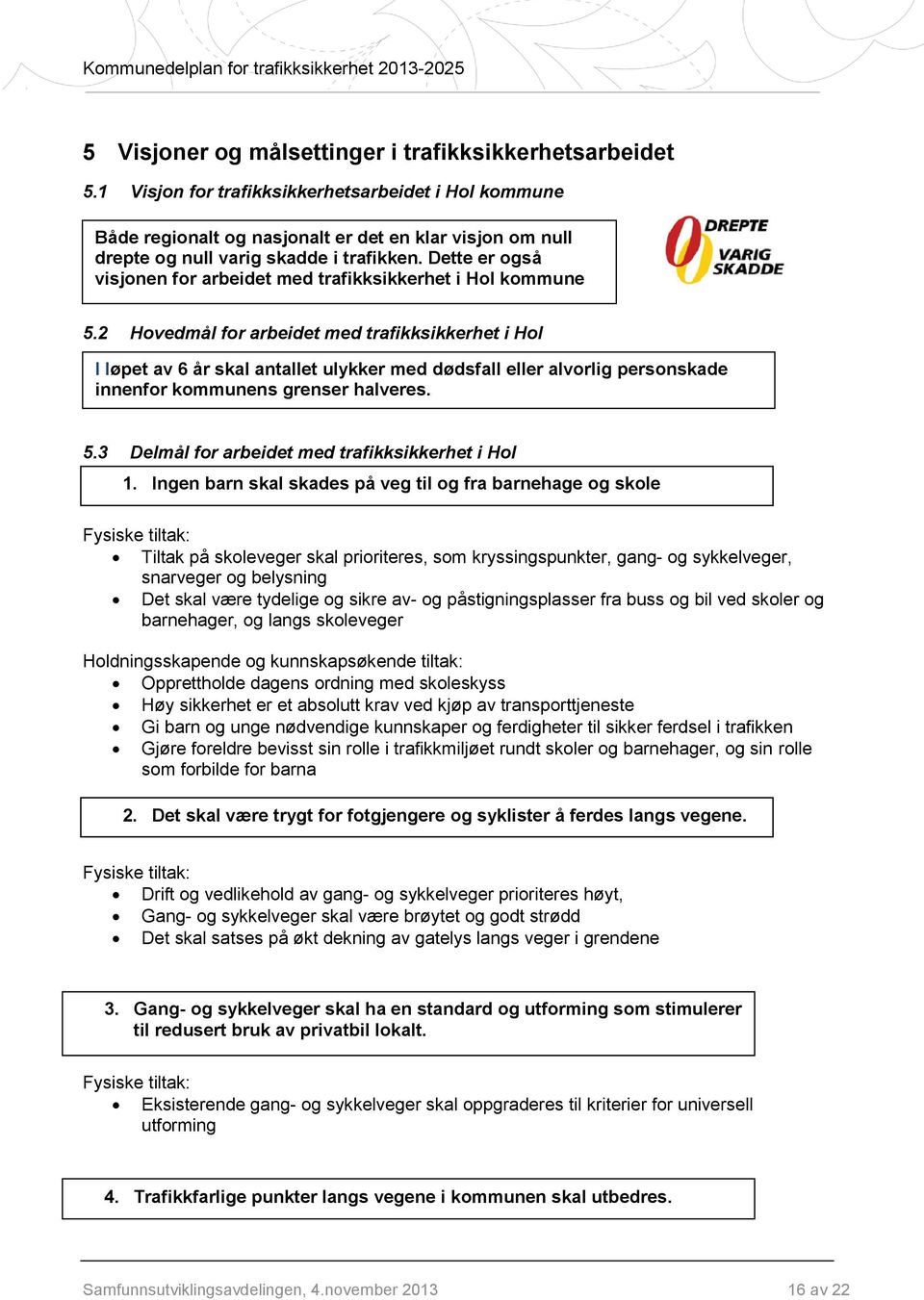 Dette er også visjonen for arbeidet med trafikksikkerhet i Hol kommune 5.