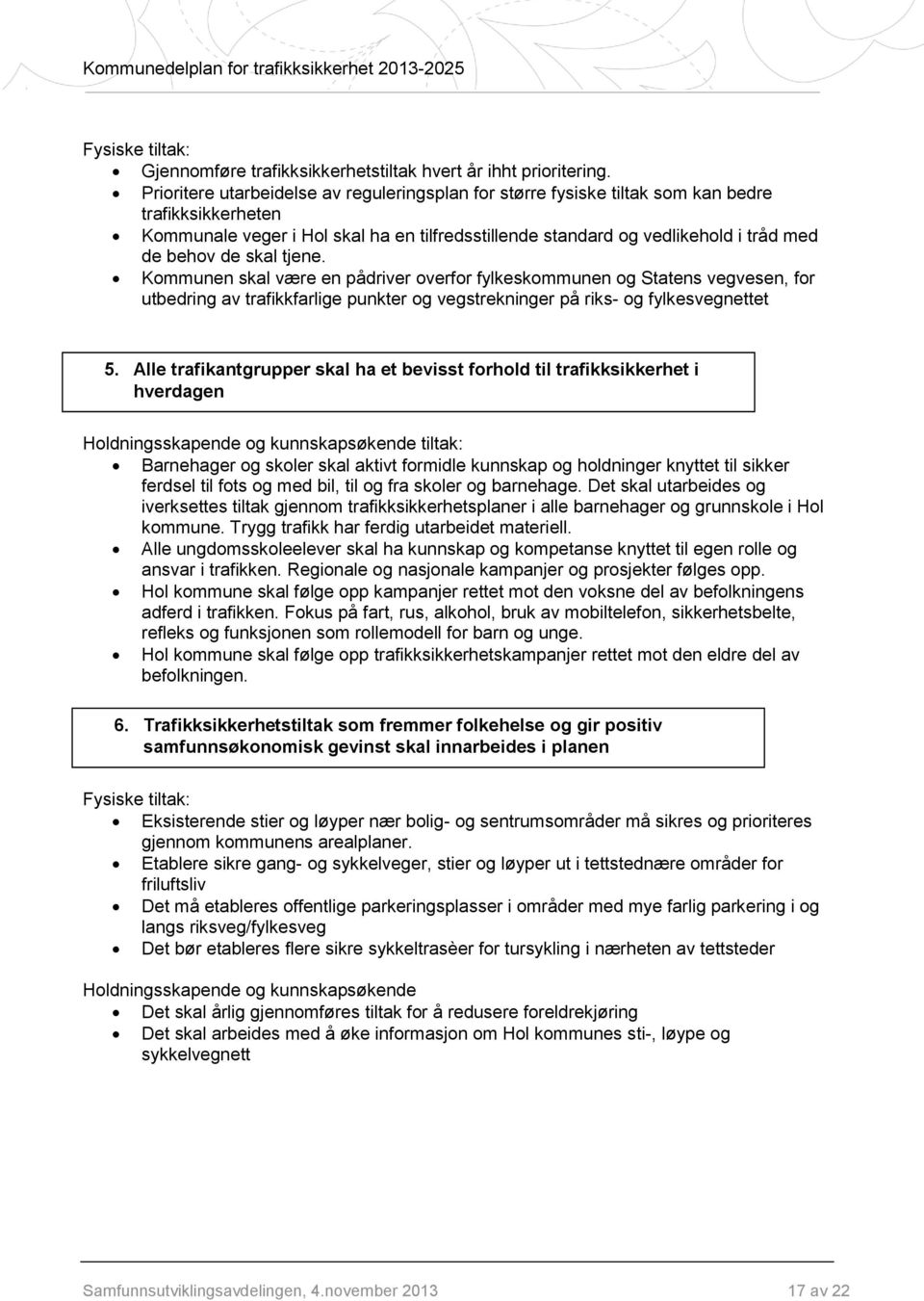 skal tjene. Kommunen skal være en pådriver overfor fylkeskommunen og Statens vegvesen, for utbedring av trafikkfarlige punkter og vegstrekninger på riks- og fylkesvegnettet 5.