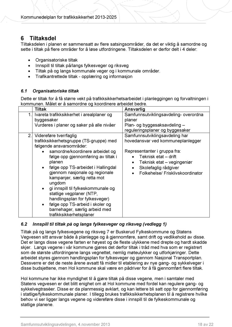 Trafikantrettede tiltak - opplæring og informasjon 6.1 Organisatoriske tiltak Dette er tiltak for å få større vekt på trafikksikkerhetsarbeidet i planleggingen og forvaltningen i kommunen.