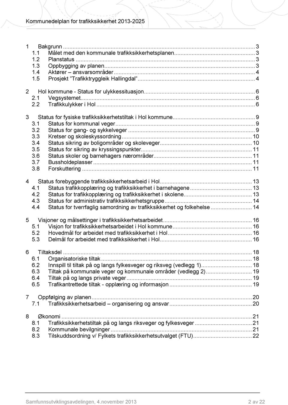 .. 9 3.2 Status for gang- og sykkelveger... 9 3.3 Kretser og skoleskyssordning... 10 3.4 Status sikring av boligområder og skoleveger... 10 3.5 Status for sikring av kryssingspunkter... 11 3.