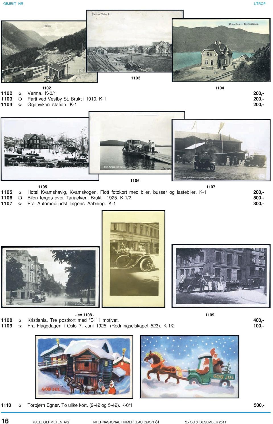 Brukt i 1925. K-1/2 500,- 1107 Fra Automobiludstillingens Aabning. K-1 300,- - ex 1108-1109 1108 Kristiania. Tre postkort med "Bil" i motivet.