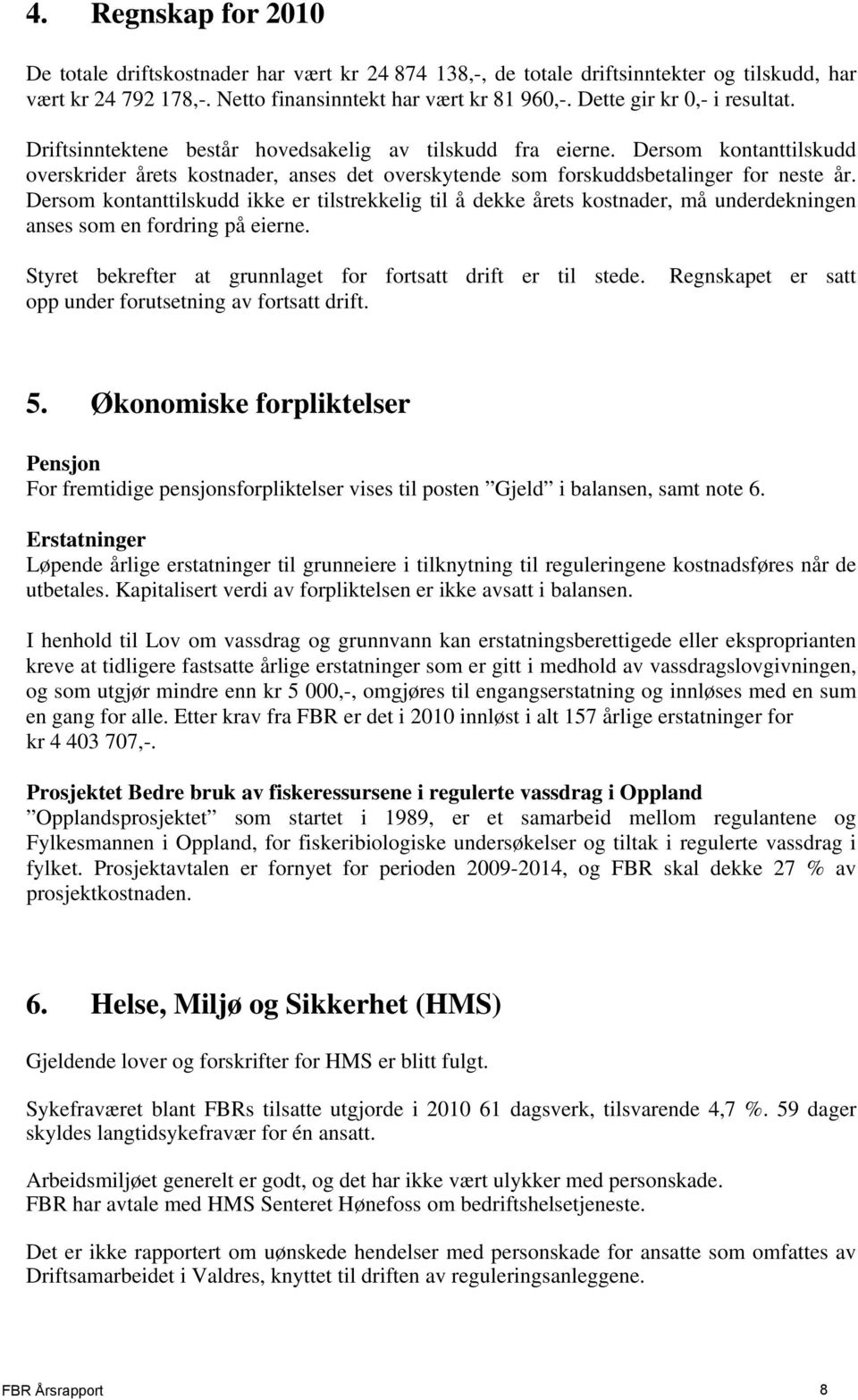 Dersom kontanttilskudd overskrider årets kostnader, anses det overskytende som forskuddsbetalinger for neste år.