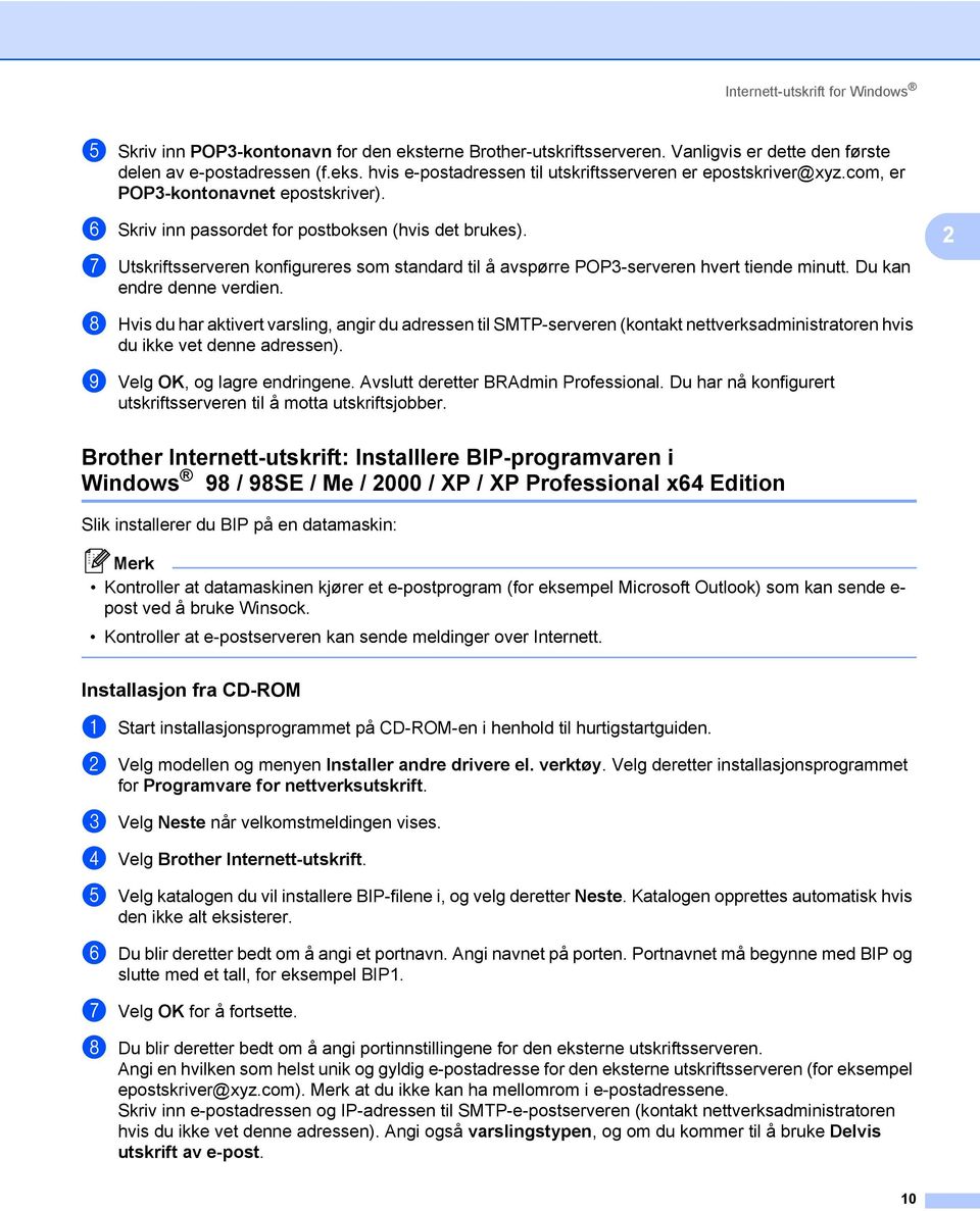 Du kan endre denne verdien. 2 h Hvis du har aktivert varsling, angir du adressen til SMTP-serveren (kontakt nettverksadministratoren hvis du ikke vet denne adressen). i Velg OK, og lagre endringene.