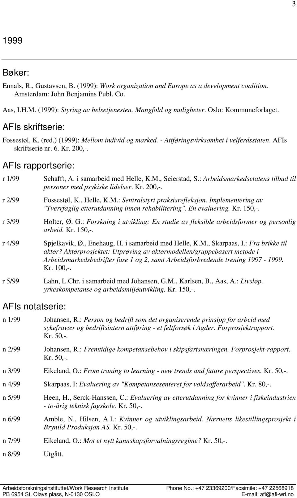 AFIs rapportserie: r 1/99 r 2/99 r 3/99 r 4/99 r 5/99 AFIs notatserie: n 1/99 n 2/99 Schafft, A. i samarbeid med Helle, K.M., Seierstad, S.