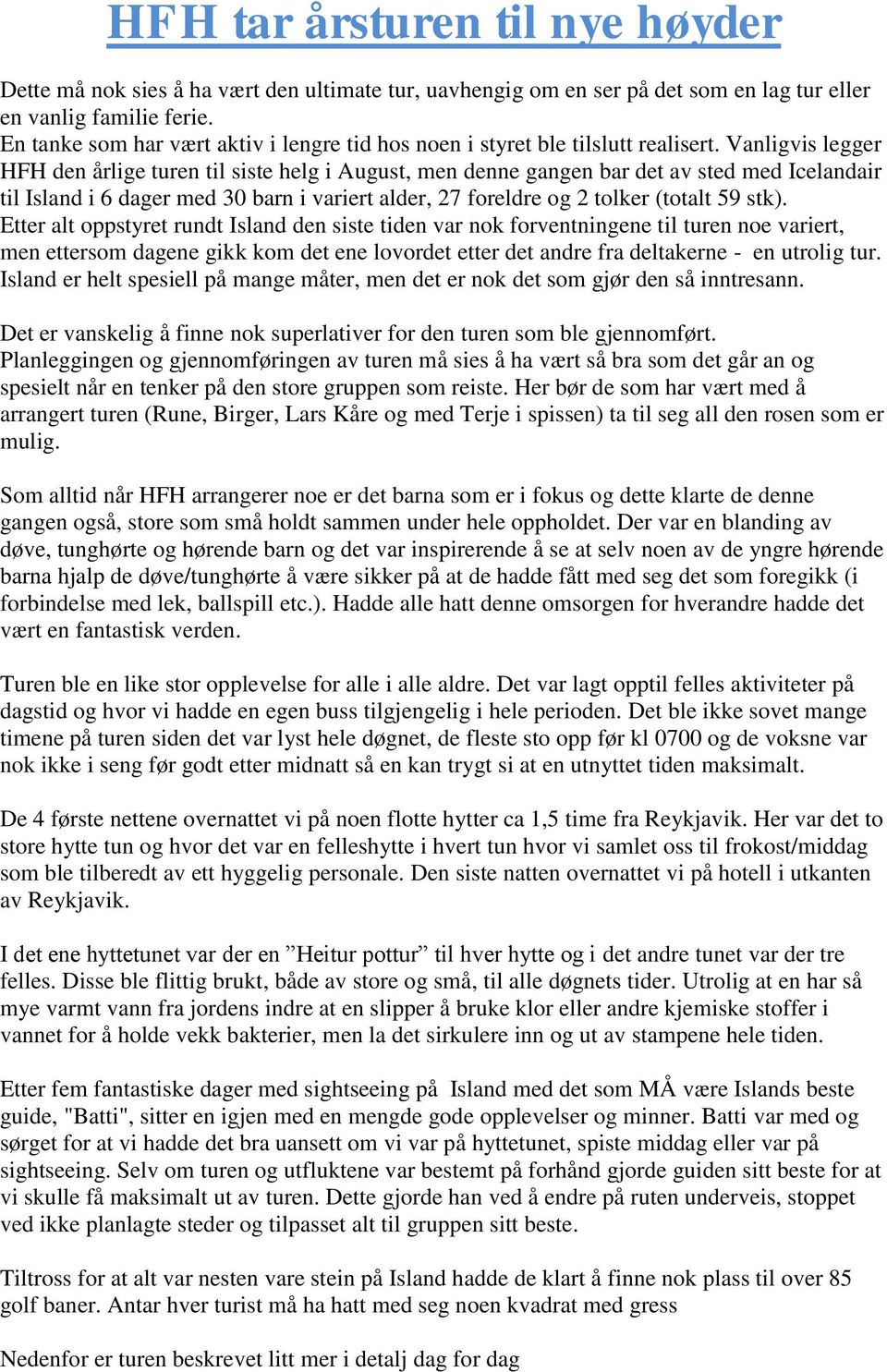 Vanligvis legger HFH den årlige turen til siste helg i August, men denne gangen bar det av sted med Icelandair til Island i 6 dager med 30 barn i variert alder, 27 foreldre og 2 tolker (totalt 59