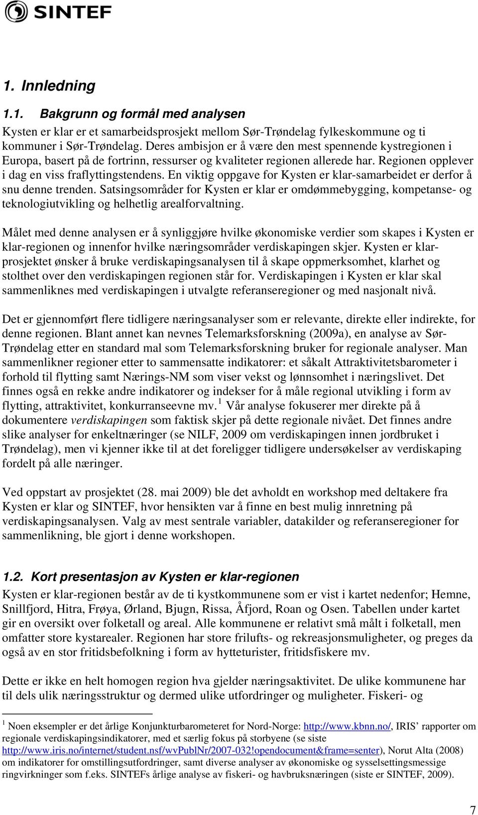 En viktig oppgave for Kysten er klar-samarbeidet er derfor å snu denne trenden. Satsingsområder for Kysten er klar er omdømmebygging, kompetanse- og teknologiutvikling og helhetlig arealforvaltning.