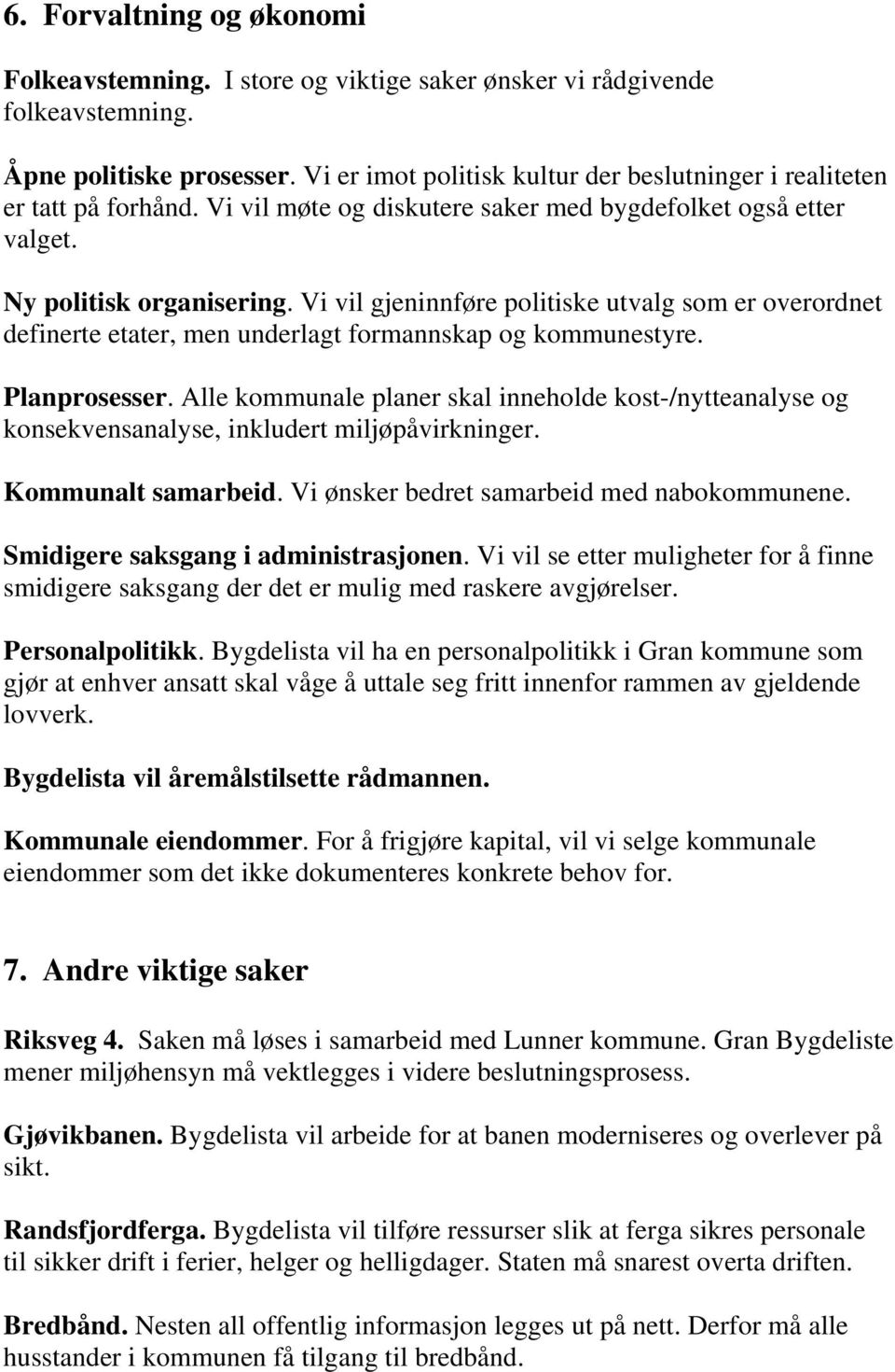 Vi vil gjeninnføre politiske utvalg som er overordnet definerte etater, men underlagt formannskap og kommunestyre. Planprosesser.