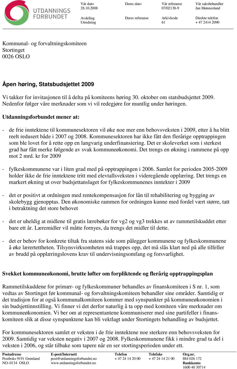 Vi takker for invitasjonen til å delta på komiteens høring 30. oktober om statsbudsjettet 2009. Nedenfor følger våre merknader som vi vil redegjøre for muntlig under høringen.