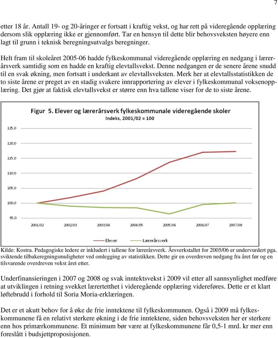 Helt fram til skoleåret 2005-06 hadde fylkeskommunal videregående opplæring en nedgang i lærerårsverk samtidig som en hadde en kraftig elevtallsvekst.