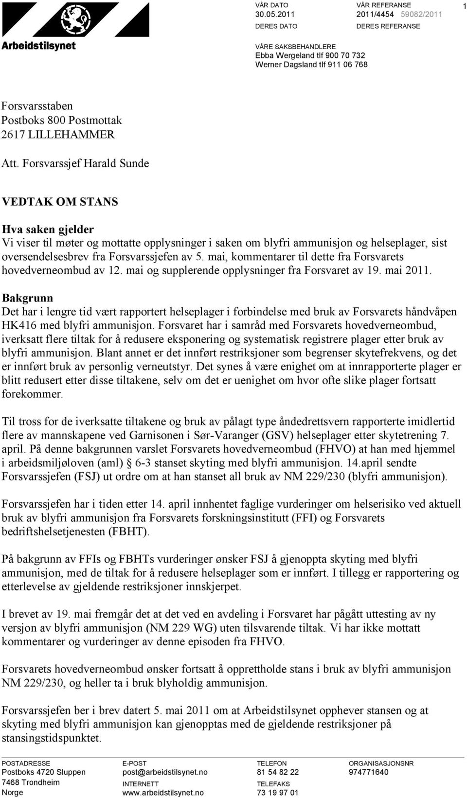 Forsvarssjef Harald Sunde VEDTAK OM STANS Hva saken gjelder Vi viser til møter og mottatte opplysninger i saken om blyfri ammunisjon og helseplager, sist oversendelsesbrev fra Forsvarssjefen av 5.