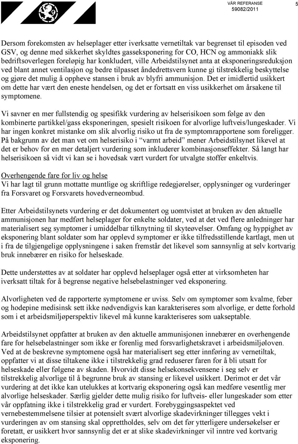 gjøre det mulig å oppheve stansen i bruk av blyfri ammunisjon. Det er imidlertid usikkert om dette har vært den eneste hendelsen, og det er fortsatt en viss usikkerhet om årsakene til symptomene.