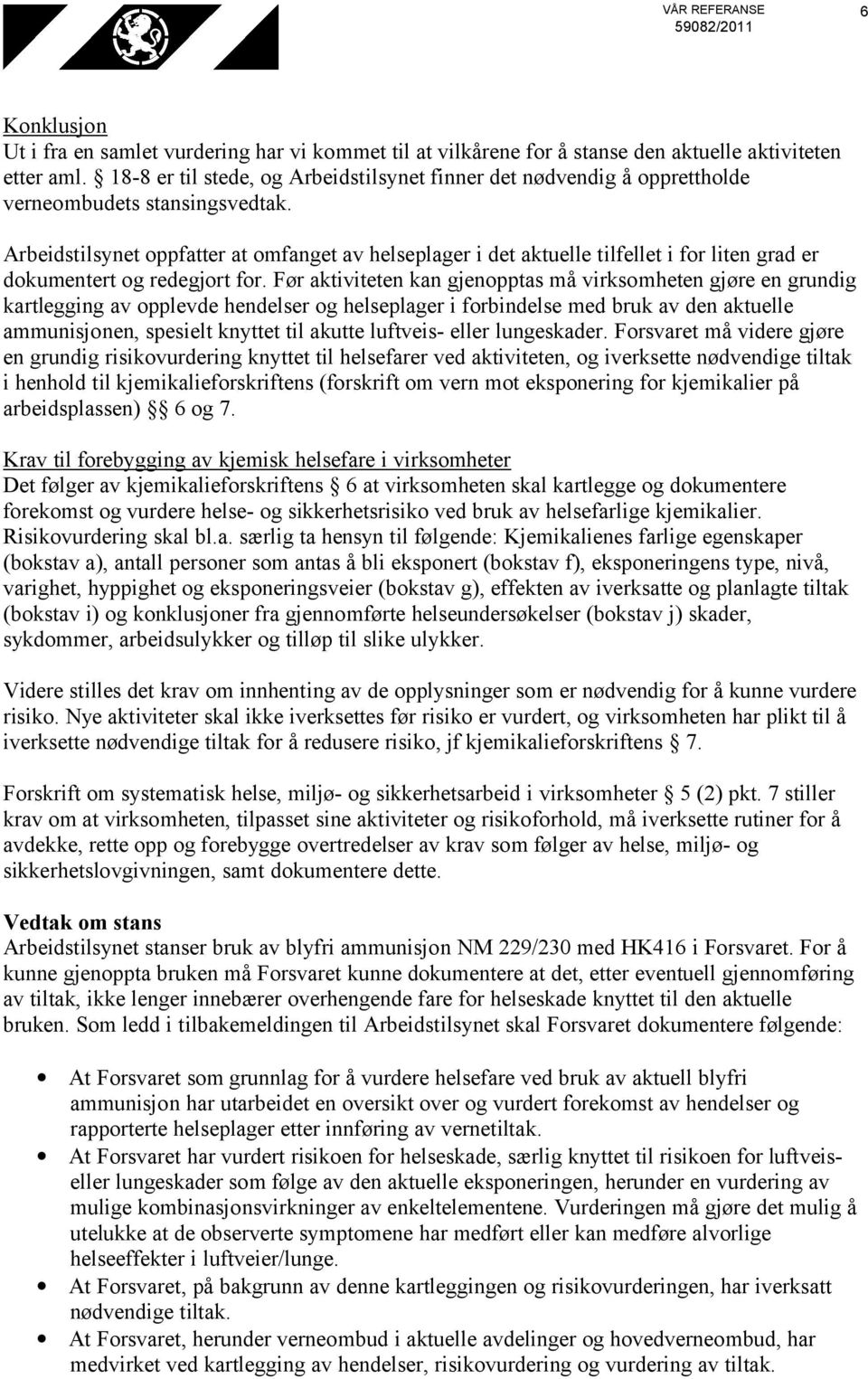 Arbeidstilsynet oppfatter at omfanget av helseplager i det aktuelle tilfellet i for liten grad er dokumentert og redegjort for.