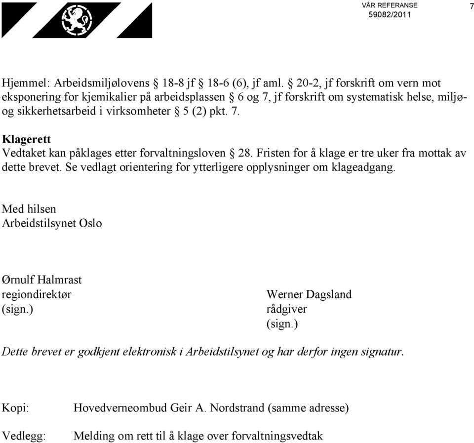 Fristen for å klage er tre uker fra mottak av dette brevet. Se vedlagt orientering for ytterligere opplysninger om klageadgang.