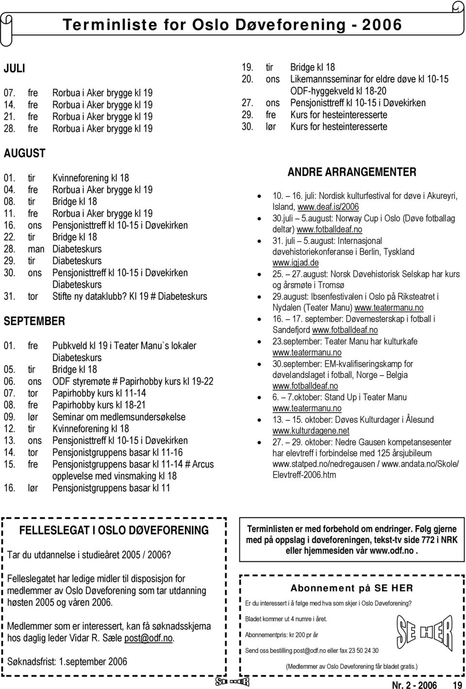 man Diabeteskurs 29. tir Diabeteskurs 30. ons Pensjonisttreff kl 10-15 i Døvekirken Diabeteskurs 31. tor Stifte ny dataklubb? Kl 19 # Diabeteskurs SEPTEMBER 01.