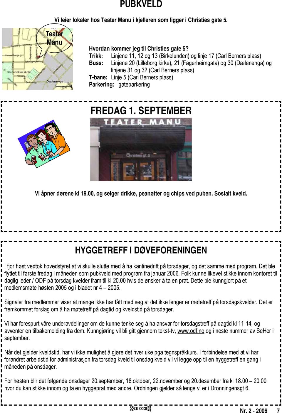 Linje 5 (Carl Berners plass) Parkering: gateparkering FREDAG 1. SEPTEMBER Vi åpner dørene kl 19.00, og selger drikke, peanøtter og chips ved puben. Sosialt kveld.