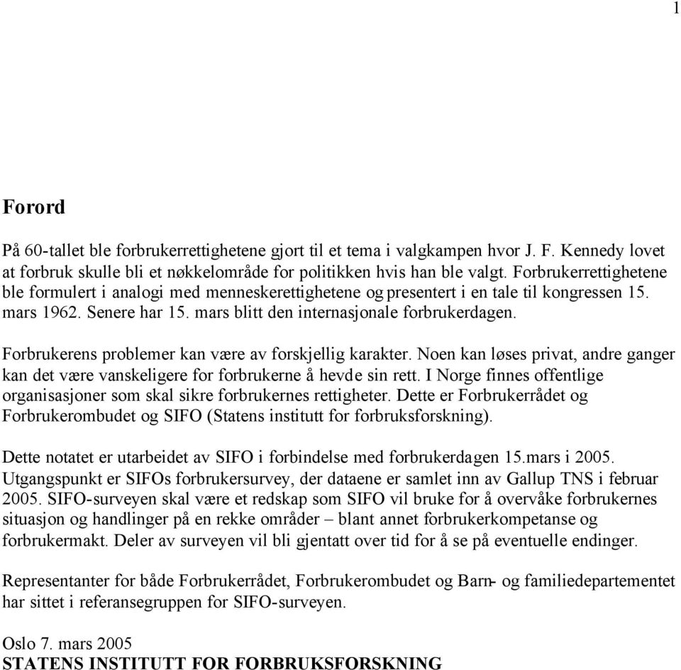 Forbrukerens problemer kan være av forskjellig karakter. Noen kan løses privat, andre ganger kan det være vanskeligere for forbrukerne å hevde sin rett.