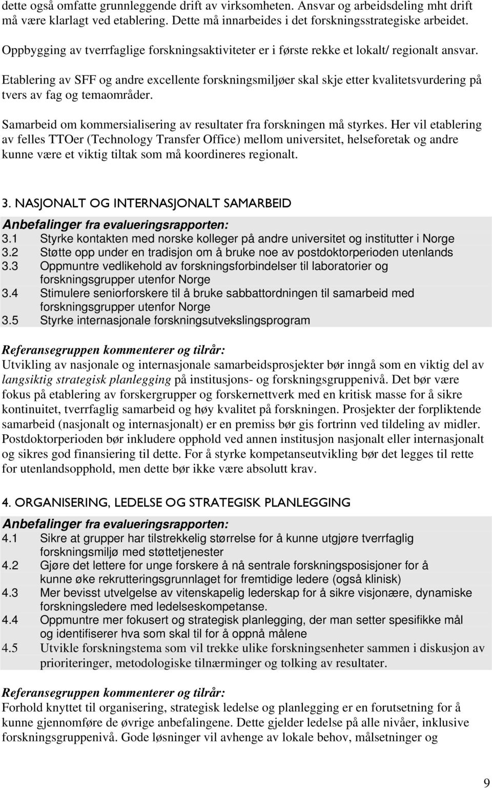 Etablering av SFF og andre excellente forskningsmiljøer skal skje etter kvalitetsvurdering på tvers av fag og temaområder. Samarbeid om kommersialisering av resultater fra forskningen må styrkes.